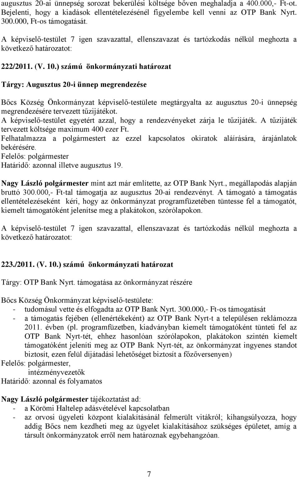 ) számú önkormányzati határozat Tárgy: Augusztus 20-i ünnep megrendezése Bőcs Község Önkormányzat képviselő-testülete megtárgyalta az augusztus 20-i ünnepség megrendezésére tervezett tűzijátékot.