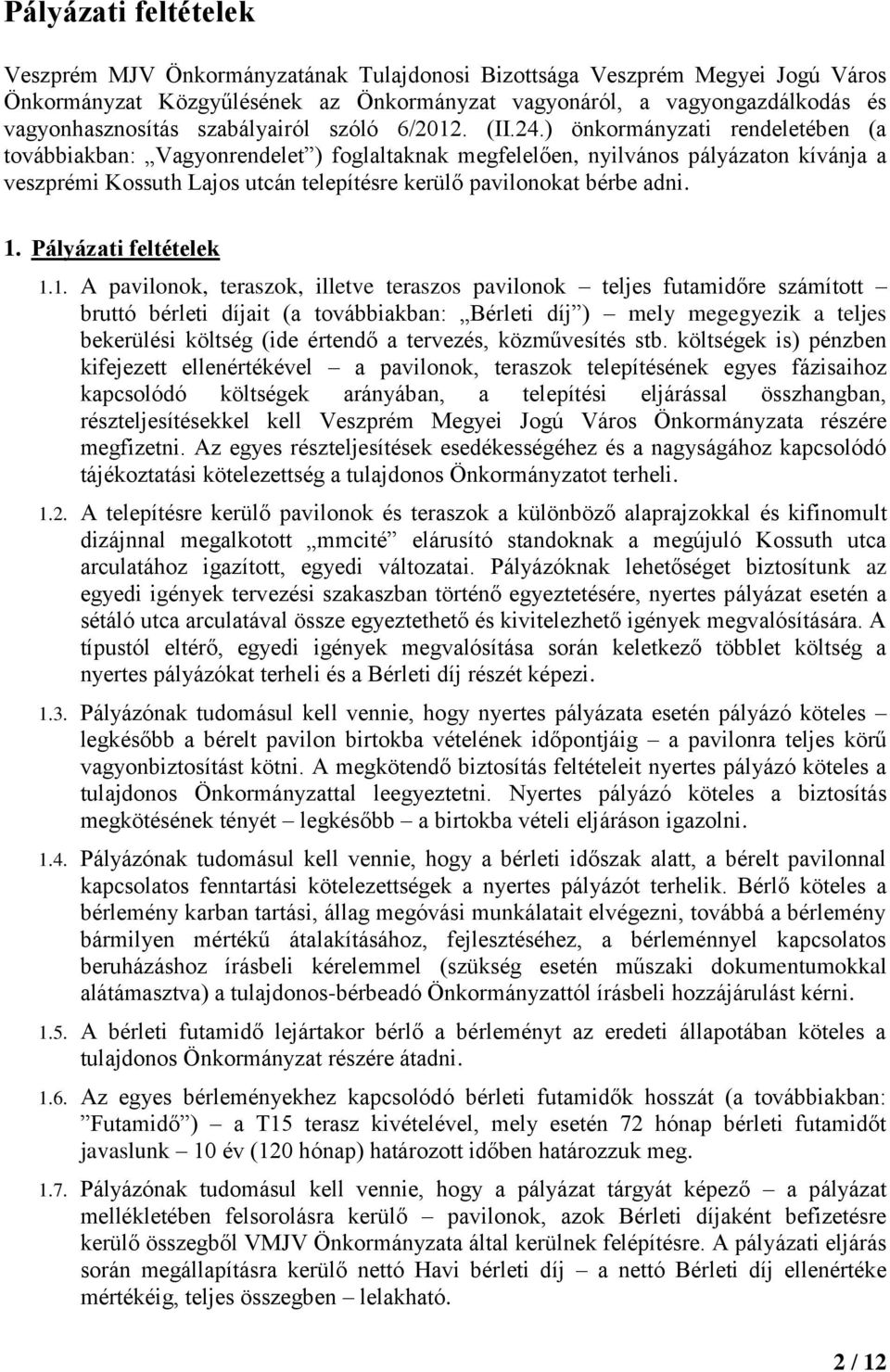 ) önkormányzati rendeletében (a továbbiakban: Vagyonrendelet ) foglaltaknak megfelelően, nyilvános pályázaton kívánja a veszprémi Kossuth Lajos utcán telepítésre kerülő pavilonokat bérbe adni. 1.