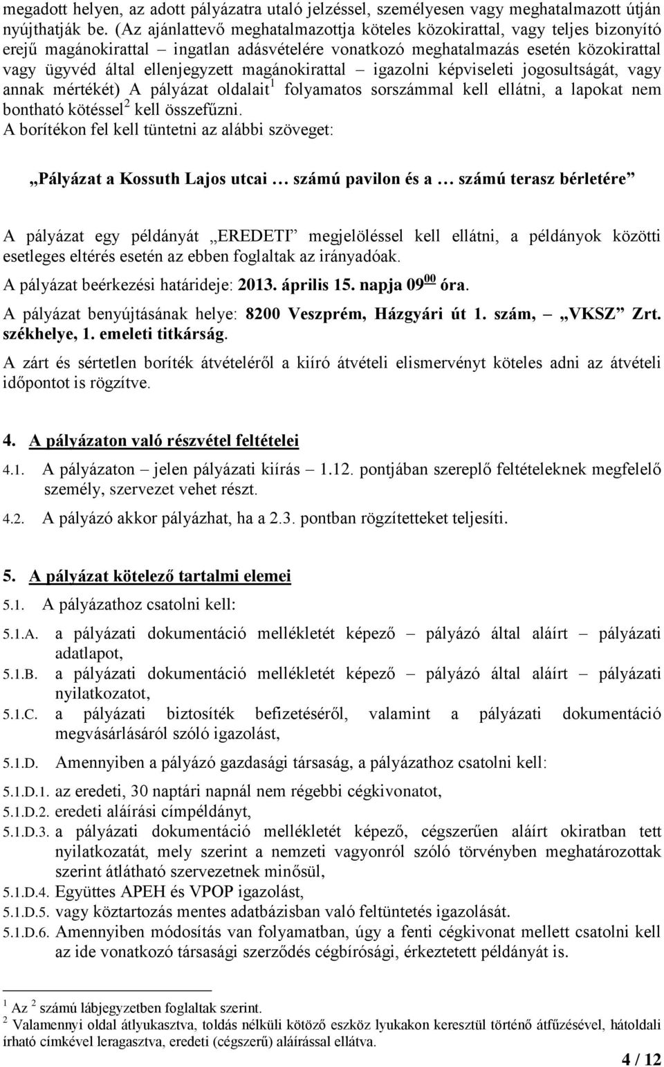 magánokirattal igazolni képviseleti jogosultságát, vagy annak mértékét) A pályázat oldalait 1 folyamatos sorszámmal kell ellátni, a lapokat nem bontható kötéssel 2 kell összefűzni.