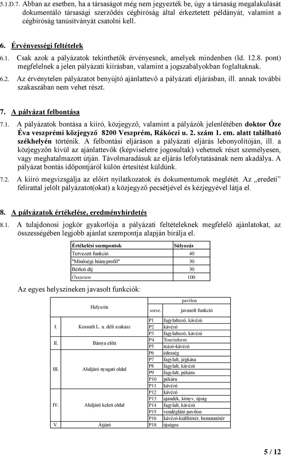 csatolni kell. 6. Érvényességi feltételek 6.1. Csak azok a pályázatok tekinthetők érvényesnek, amelyek mindenben (ld. 12.8.