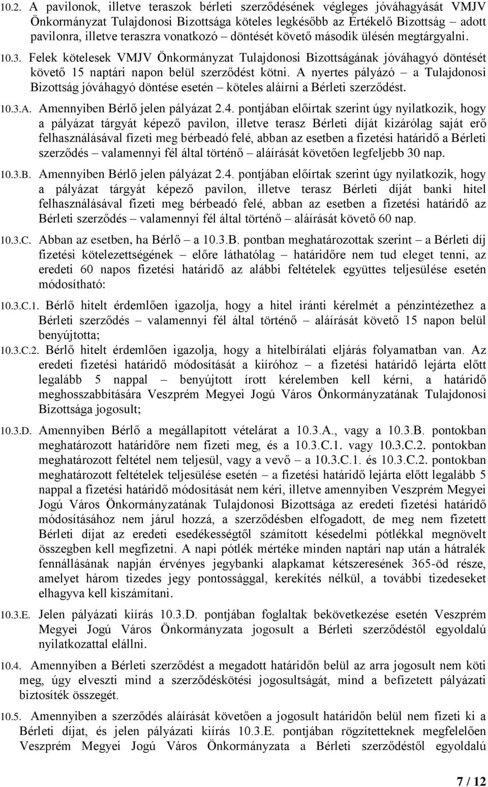 A nyertes pályázó a Tulajdonosi Bizottság jóváhagyó döntése esetén köteles aláírni a Bérleti szerződést. 10.3.A. Amennyiben Bérlő jelen pályázat 2.4.