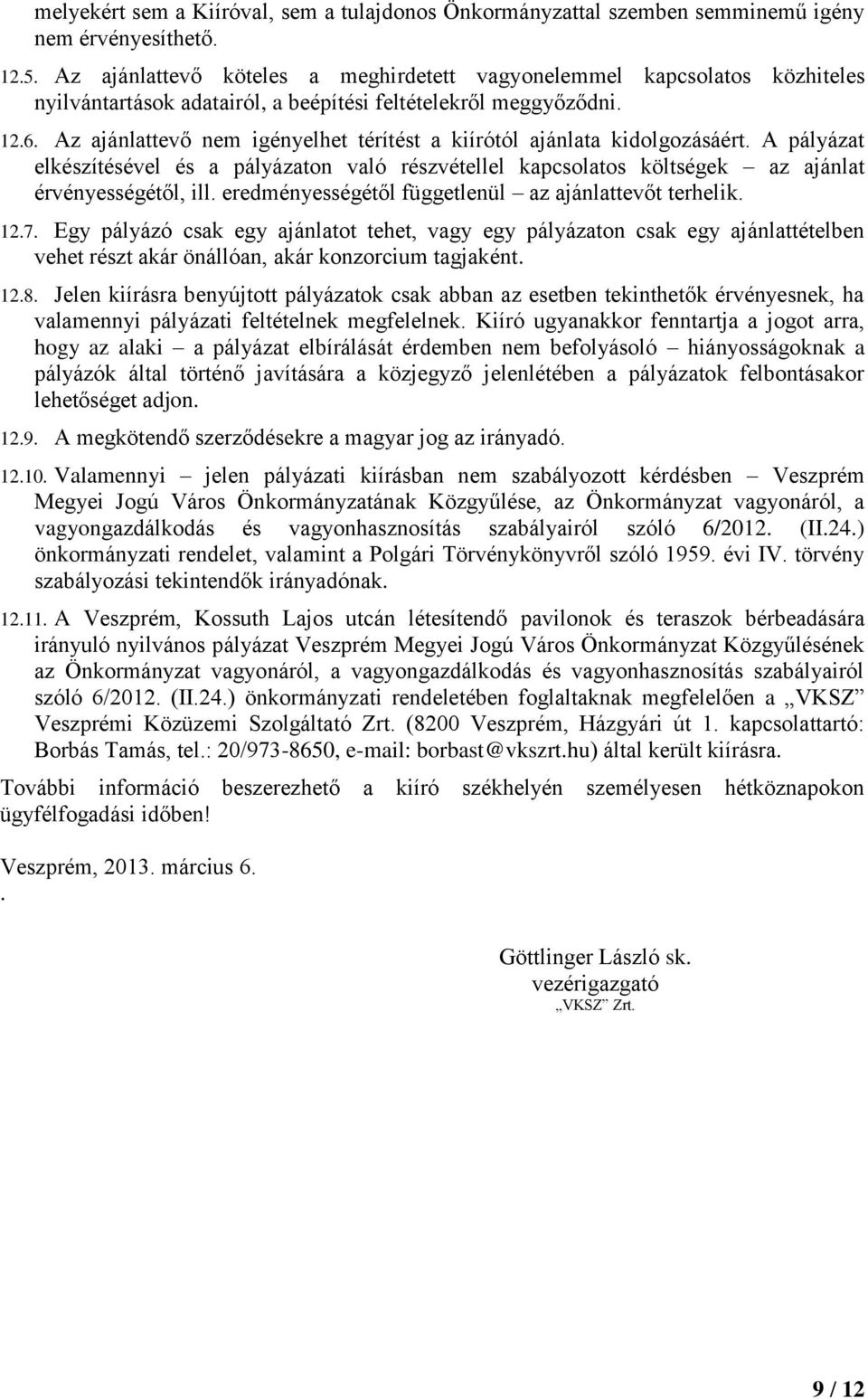 Az ajánlattevő nem igényelhet térítést a kiírótól ajánlata kidolgozásáért. A pályázat elkészítésével és a pályázaton való részvétellel kapcsolatos költségek az ajánlat érvényességétől, ill.