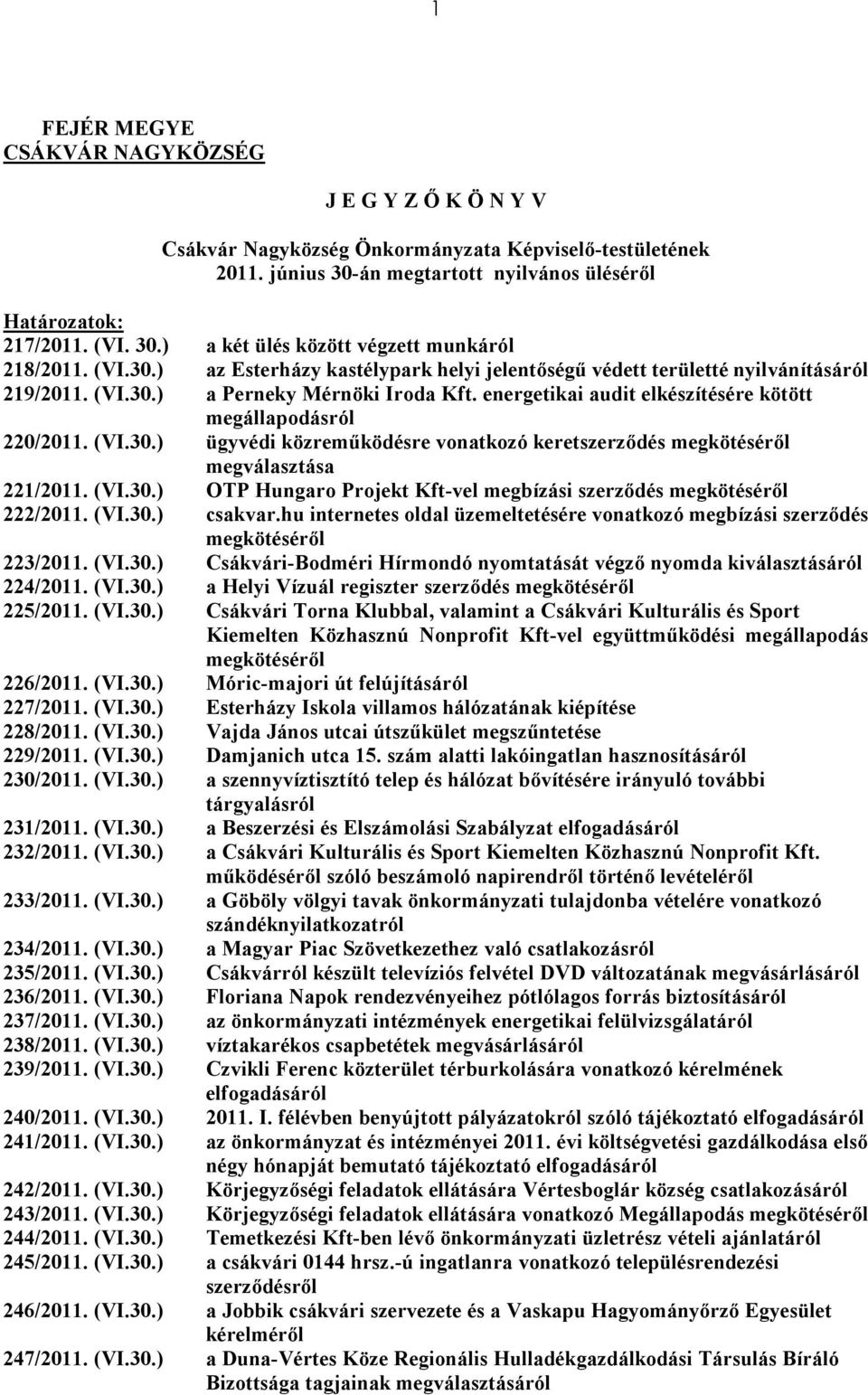 (VI.30.) ügyvédi közremőködésre vonatkozó keretszerzıdés megkötésérıl megválasztása 221/2011. (VI.30.) OTP Hungaro Projekt Kft-vel megbízási szerzıdés megkötésérıl 222/2011. (VI.30.) csakvar.