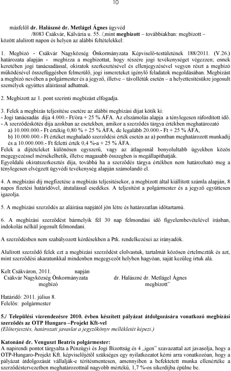 ) határozata alapján - megbízza a megbízottat, hogy részére jogi tevékenységet végezzen; ennek keretében jogi tanácsadással, okiratok szerkesztésével és ellenjegyzésével vegyen részt a megbízó