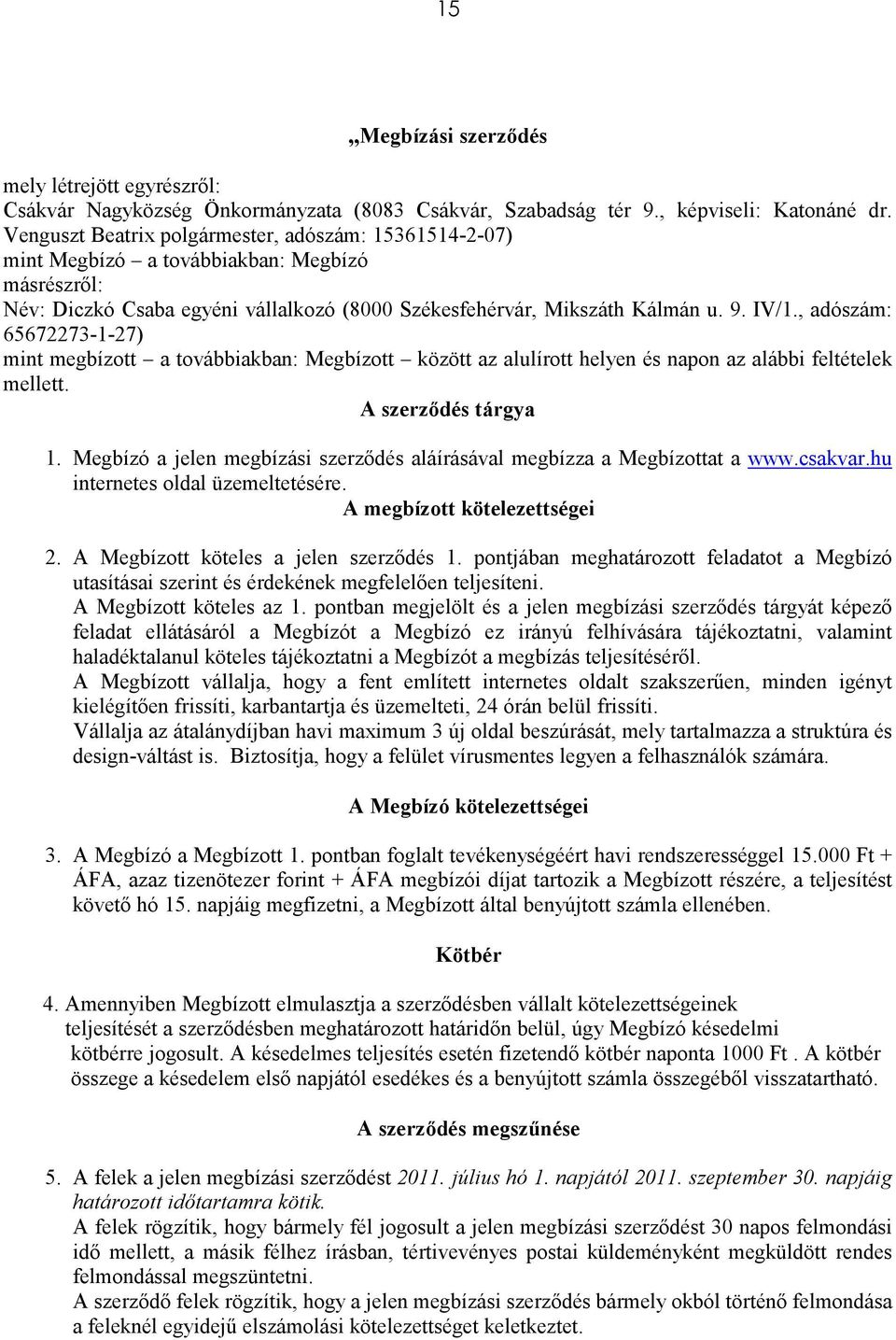 , adószám: 65672273-1-27) mint megbízott a továbbiakban: Megbízott között az alulírott helyen és napon az alábbi feltételek mellett. A szerzıdés tárgya 1.