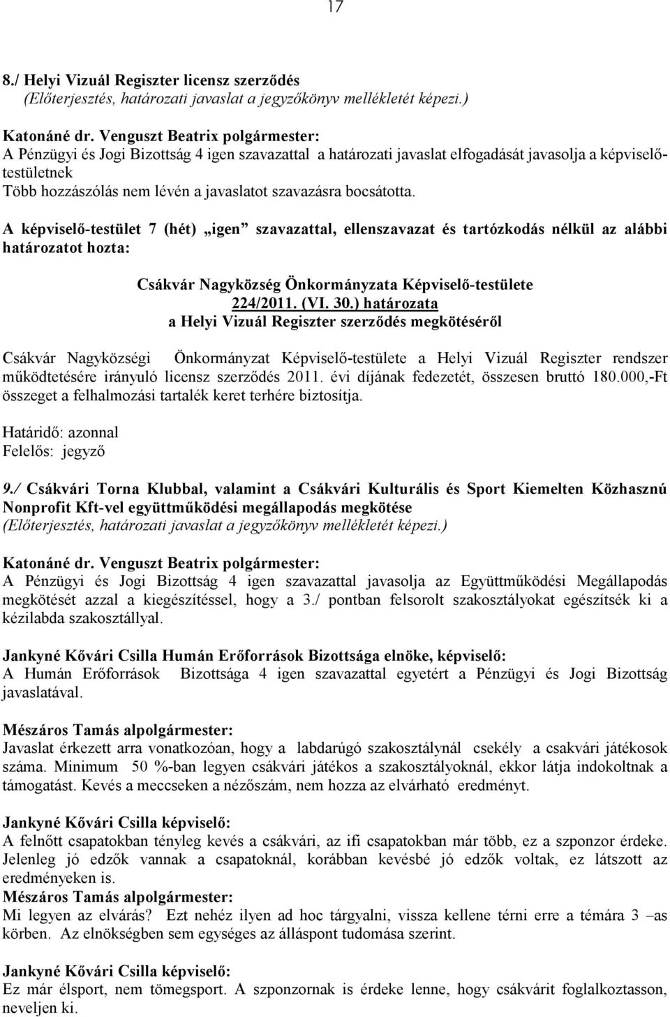 A képviselı-testület 7 (hét) igen szavazattal, ellenszavazat és tartózkodás nélkül az alábbi határozatot hozta: Csákvár Nagyközség Önkormányzata Képviselı-testülete 224/2011. (VI. 30.