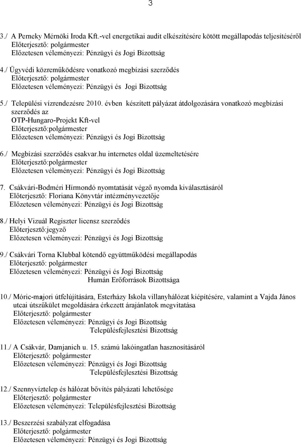 hu internetes oldal üzemeltetésére Elıterjesztı:polgármester 7. Csákvári-Bodméri Hírmondó nyomtatását végzı nyomda kiválasztásáról Elıterjesztı: Floriana Könyvtár intézményvezetıje 8.