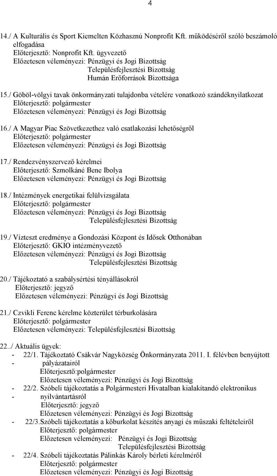 / A Magyar Piac Szövetkezethez való csatlakozási lehetıségrıl 17./ Rendezvényszervezı kérelmei Elıterjesztı: Szmolkáné Bene Ibolya 18.