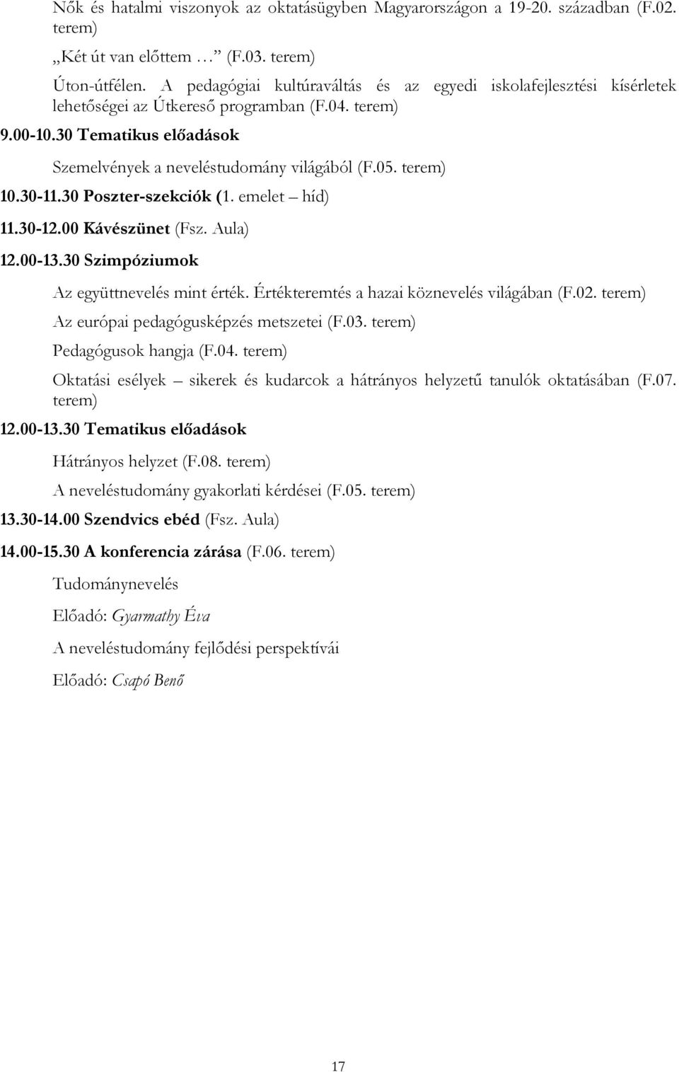 terem) 10.30-11.30 Poszter-szekciók (1. emelet híd) 11.30-12.00 Kávészünet (Fsz. Aula) 12.00-13.30 Szimpóziumok Az együttnevelés mint érték. Értékteremtés a hazai köznevelés világában (F.02.