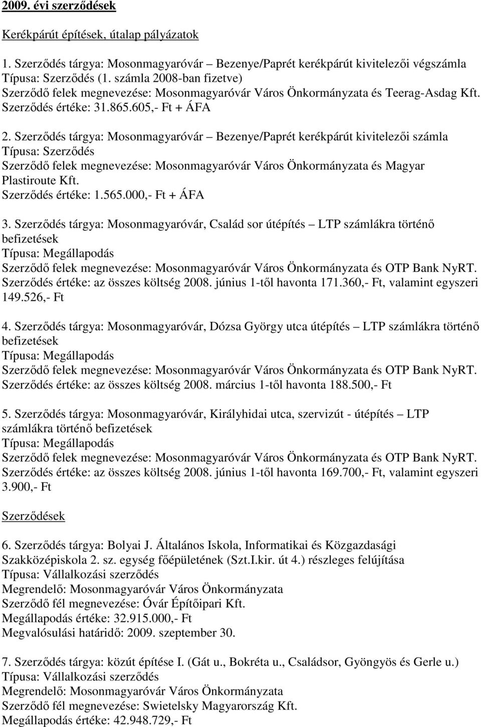 Szerződés tárgya: Mosonmagyaróvár Bezenye/Paprét kerékpárút kivitelezői számla Típusa: Szerződés Szerződő felek megnevezése: Mosonmagyaróvár Város Önkormányzata és Magyar Plastiroute Kft.