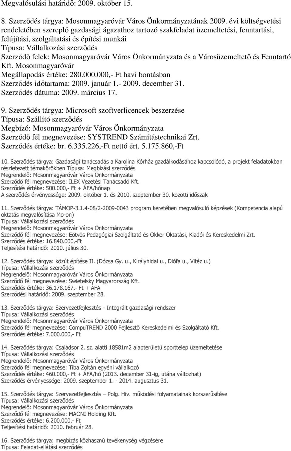 Önkormányzata és a Városüzemeltető és Fenntartó Kft. Mosonmagyaróvár Megállapodás értéke: 280.000.000,- Ft havi bontásban Szerződés időtartama: 2009. január 1.- 2009. december 31.