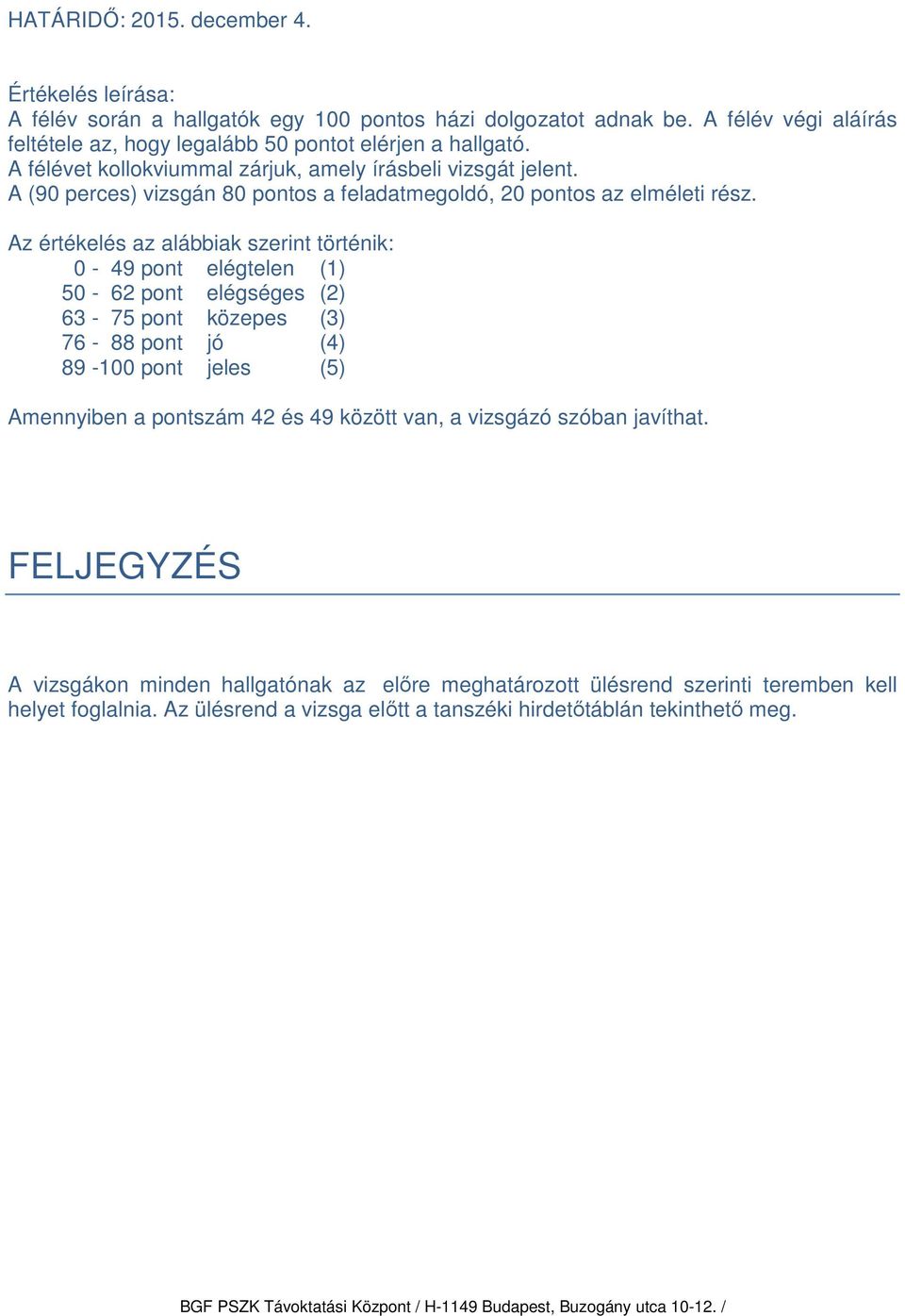 A (90 perces) vizsgán 80 pontos a feladatmegoldó, 20 pontos az elméleti rész.