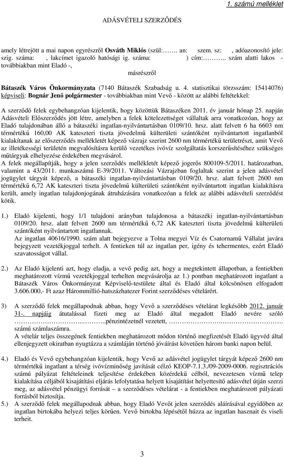 statisztikai törzsszám: 15414076) képviseli: Bognár Jenı polgármester - továbbiakban mint Vevı - között az alábbi feltétekkel: A szerzıdı felek egybehangzóan kijelentik, hogy közöttük Bátaszéken 2011.
