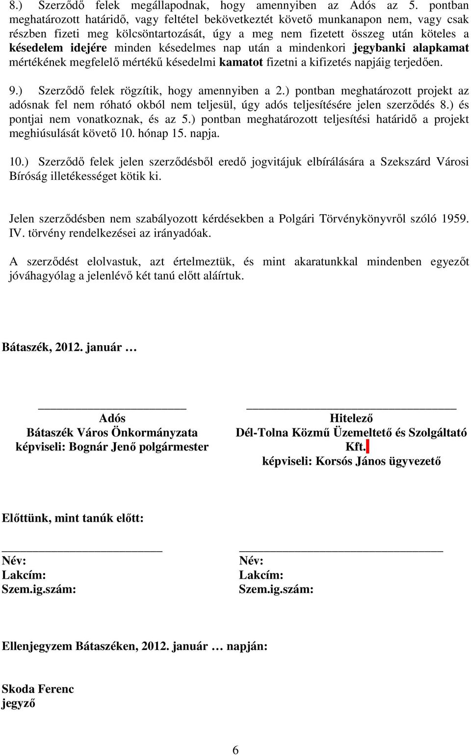 minden késedelmes nap után a mindenkori jegybanki alapkamat mértékének megfelelı mértékő késedelmi kamatot fizetni a kifizetés napjáig terjedıen. 9.) Szerzıdı felek rögzítik, hogy amennyiben a 2.