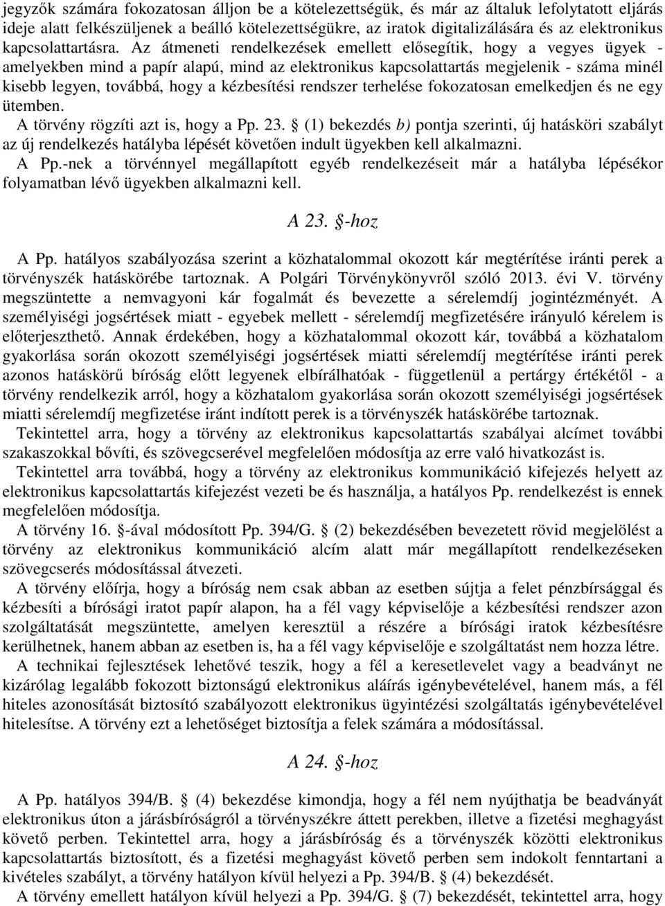 Az átmeneti rendelkezések emellett elősegítik, hogy a vegyes ügyek - amelyekben mind a papír alapú, mind az elektronikus kapcsolattartás megjelenik - száma minél kisebb legyen, továbbá, hogy a