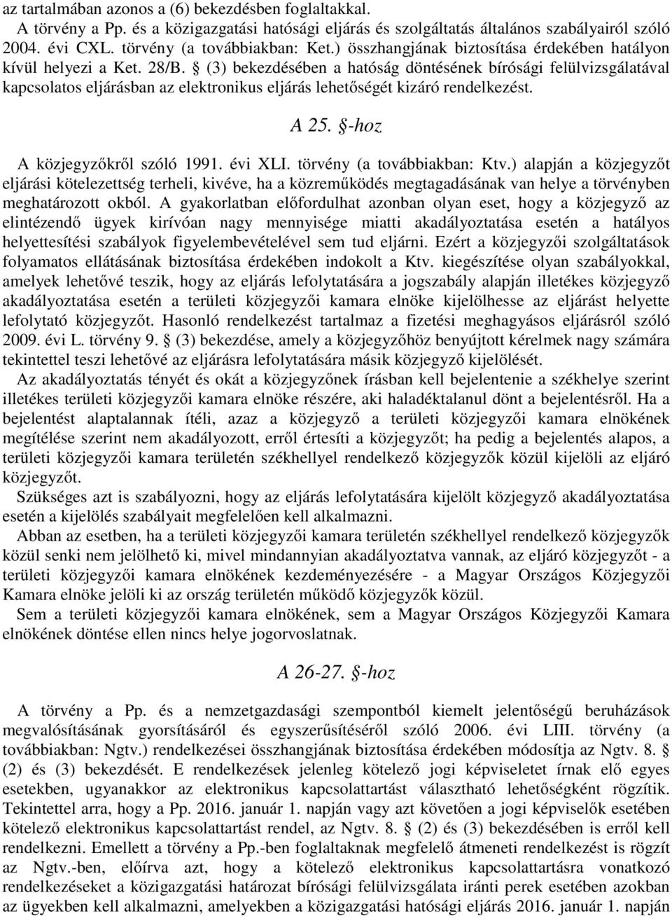 (3) bekezdésében a hatóság döntésének bírósági felülvizsgálatával kapcsolatos eljárásban az elektronikus eljárás lehetőségét kizáró rendelkezést. A 25. -hoz A közjegyzőkről szóló 1991. évi XLI.