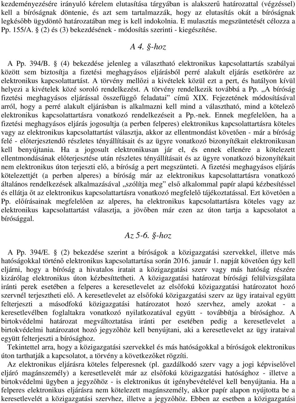 (4) bekezdése jelenleg a választható elektronikus kapcsolattartás szabályai között sem biztosítja a fizetési meghagyásos eljárásból perré alakult eljárás esetkörére az elektronikus kapcsolattartást.