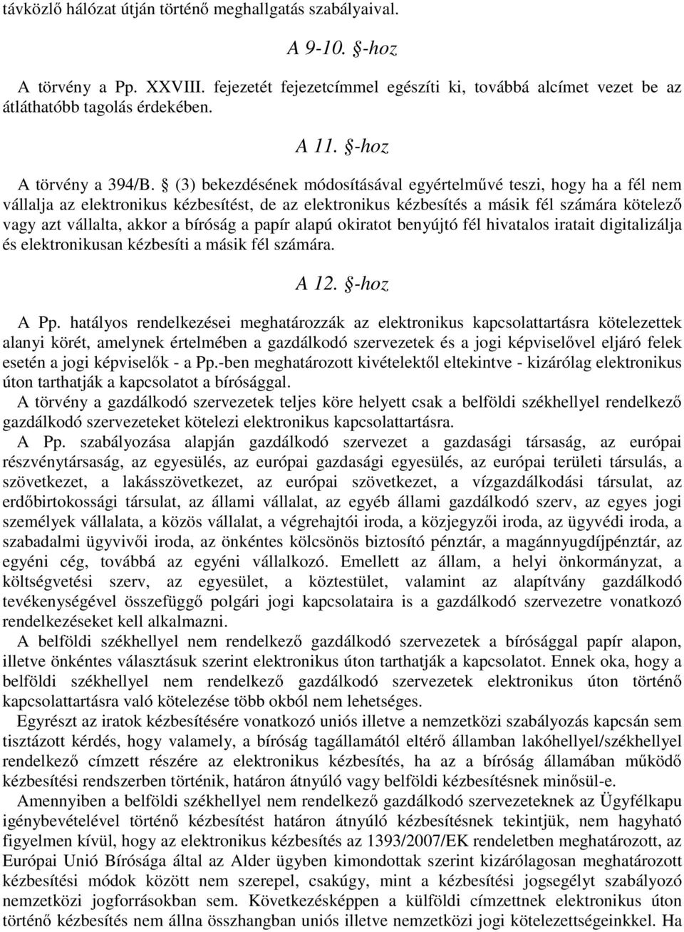 (3) bekezdésének módosításával egyértelművé teszi, hogy ha a fél nem vállalja az elektronikus kézbesítést, de az elektronikus kézbesítés a másik fél számára kötelező vagy azt vállalta, akkor a