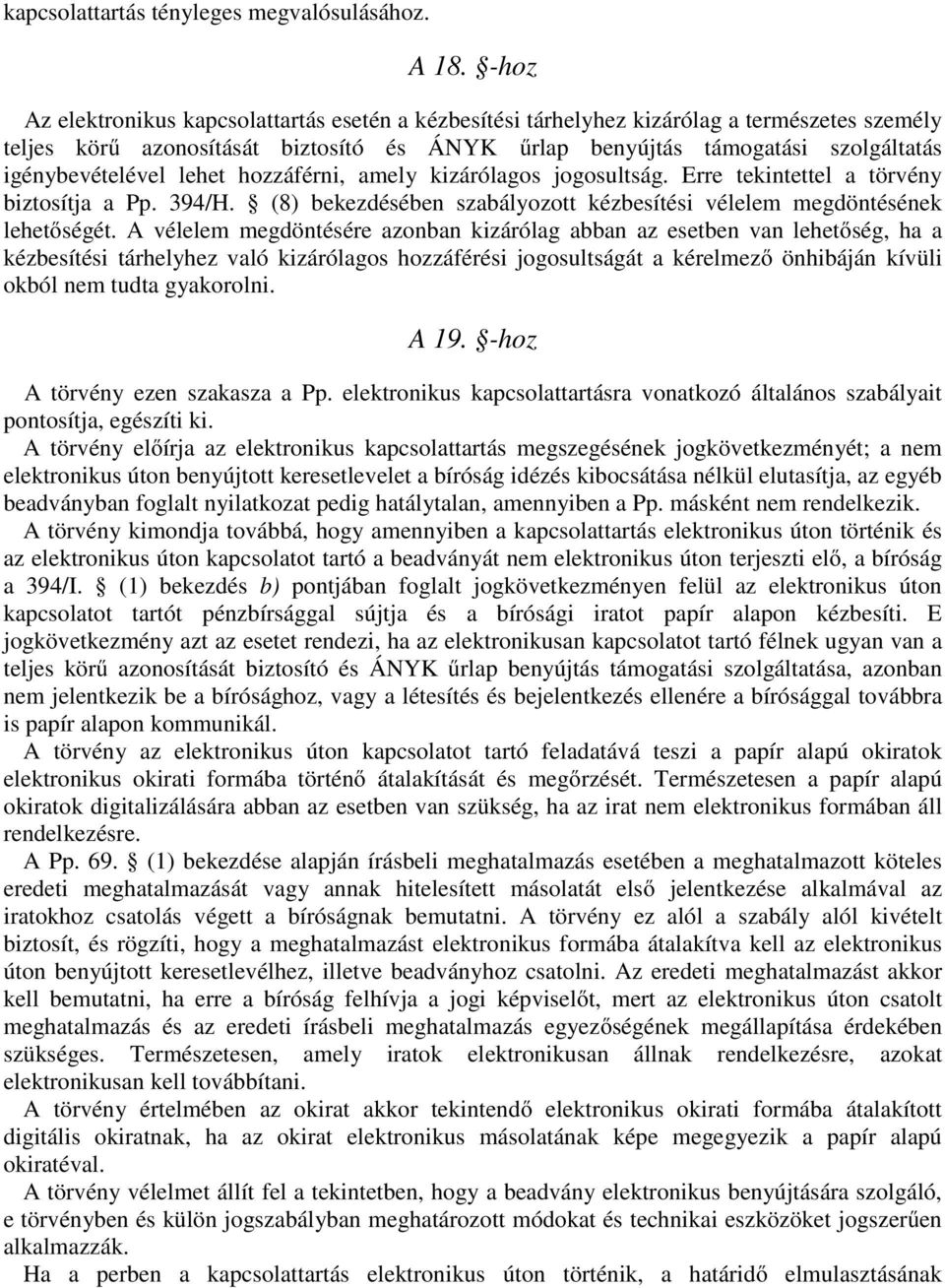 igénybevételével lehet hozzáférni, amely kizárólagos jogosultság. Erre tekintettel a törvény biztosítja a Pp. 394/H. (8) bekezdésében szabályozott kézbesítési vélelem megdöntésének lehetőségét.