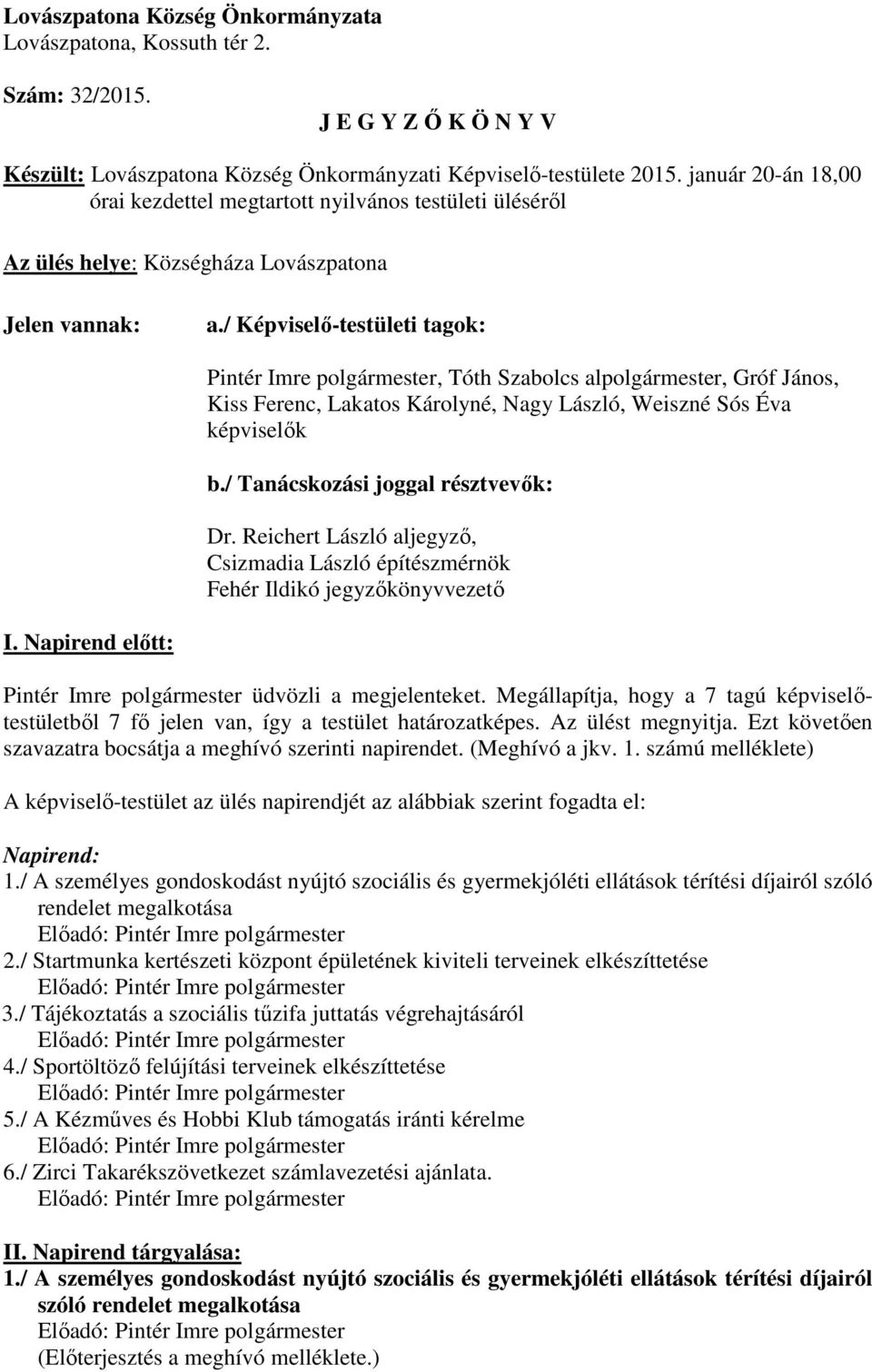 / Képviselő-testületi tagok: Pintér Imre polgármester, Tóth Szabolcs alpolgármester, Gróf János, Kiss Ferenc, Lakatos Károlyné, Nagy László, Weiszné Sós Éva képviselők b.