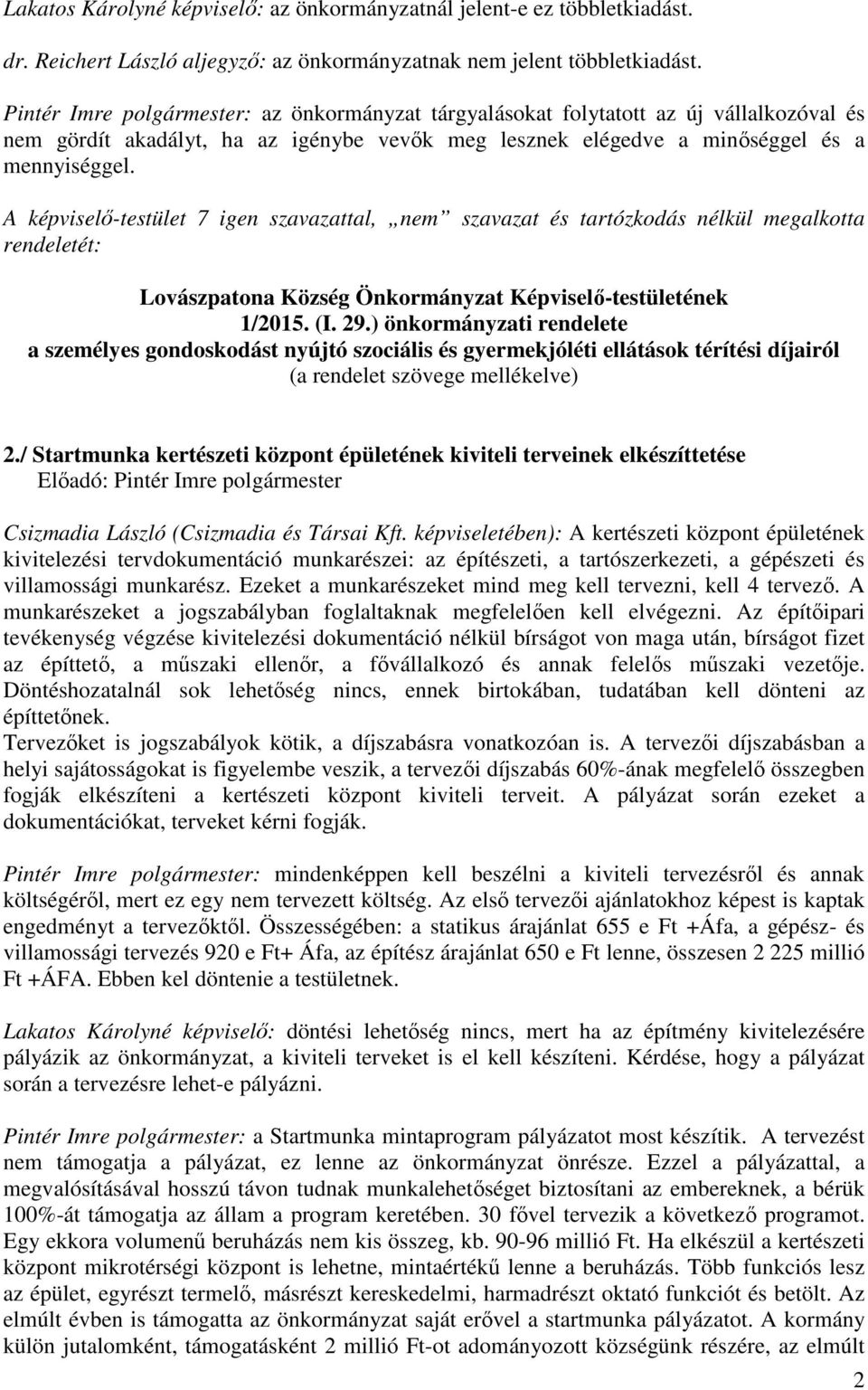 A képviselő-testület 7 igen szavazattal, nem szavazat és tartózkodás nélkül megalkotta rendeletét: Lovászpatona Község Önkormányzat Képviselő-testületének 1/2015. (I. 29.