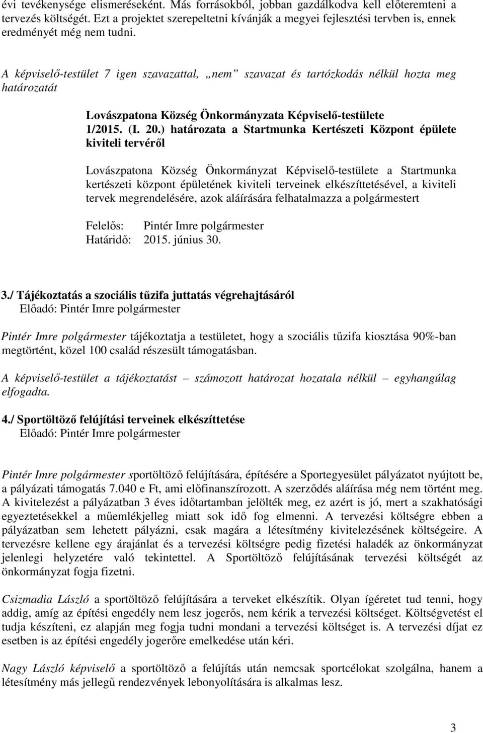 ) határozata a Startmunka Kertészeti Központ épülete kiviteli tervéről Lovászpatona Község Önkormányzat Képviselő-testülete a Startmunka kertészeti központ épületének kiviteli terveinek