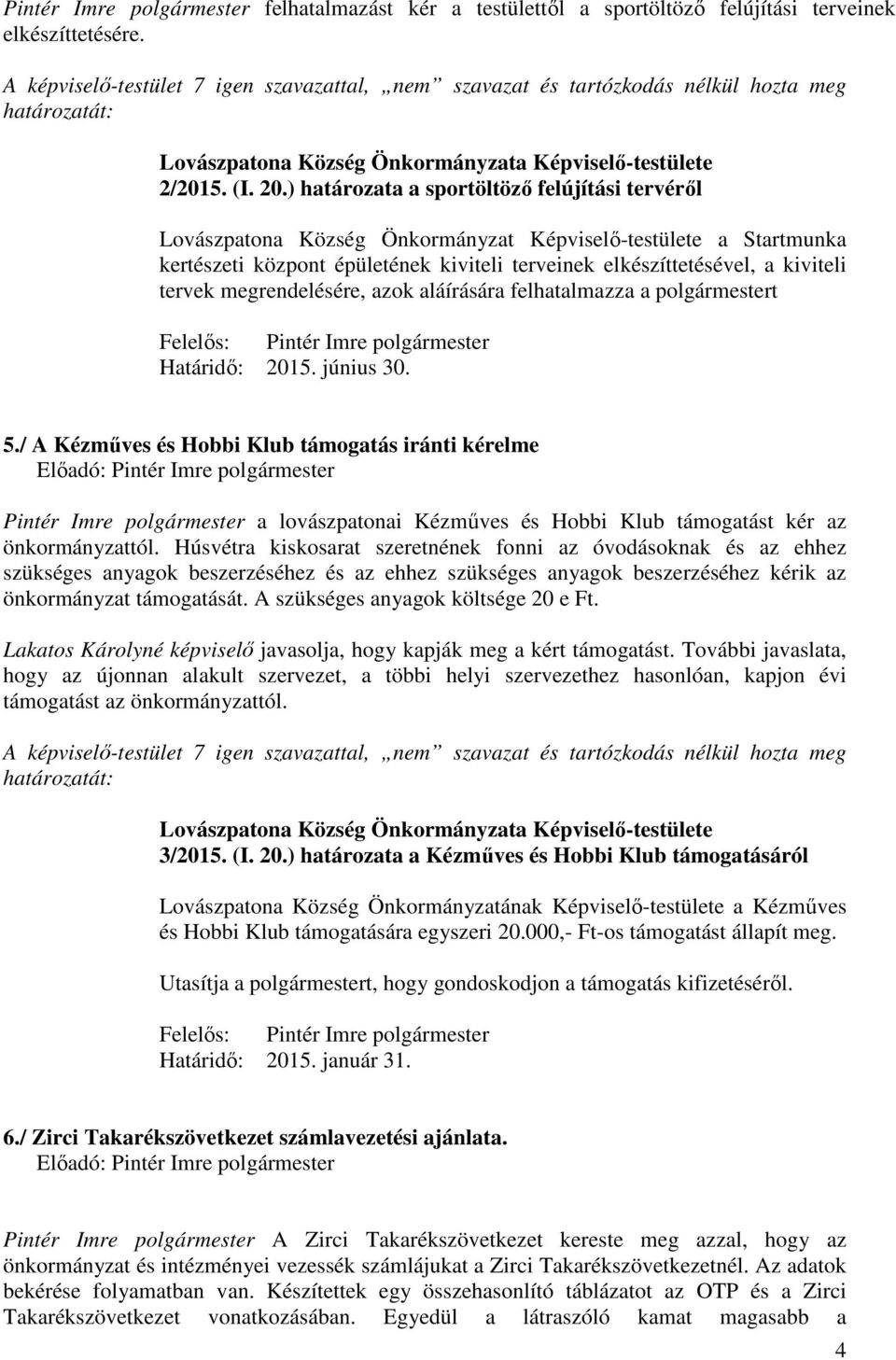 megrendelésére, azok aláírására felhatalmazza a polgármestert Felelős: Pintér Imre polgármester Határidő: 2015. június 30. 5.