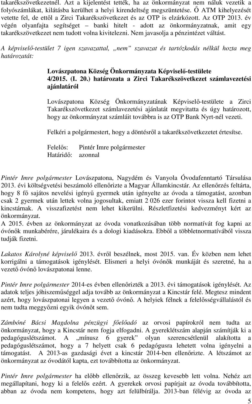 év végén olyanfajta segítséget banki hitelt - adott az önkormányzatnak, amit egy takarékszövetkezet nem tudott volna kivitelezni. Nem javasolja a pénzintézet váltást. határozatát: 4/2015. (I. 20.