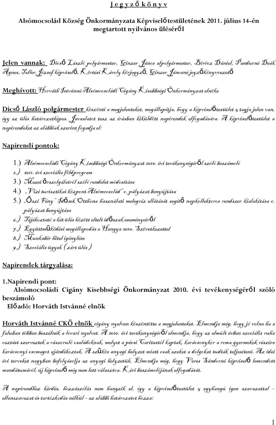 ő, Ginzer Jánosné jeyzőkönyvvezető Meghívott: Horváth Istvánné Alsómocsoládi Cigány Kisebbségi Önkormányzat elnöke Dics ő László polgármester köszönti a megjelenteket, megállapítja, hogy a képviselő