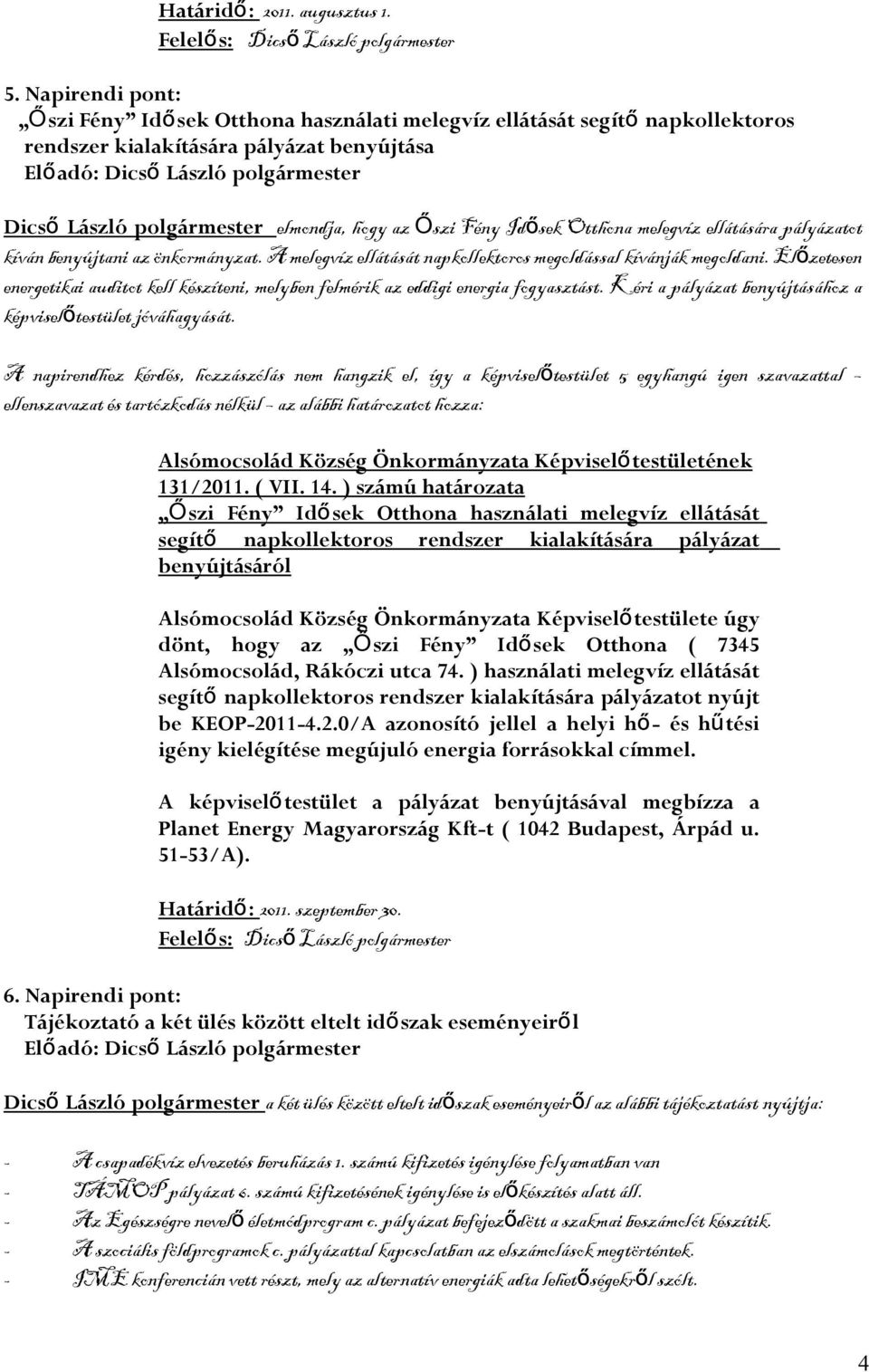 Otthona melegvíz ellátására pályázatot kíván benyújtani az önkormányzat. A melegvíz ellátását napkollektoros megoldással kívánják megoldani.