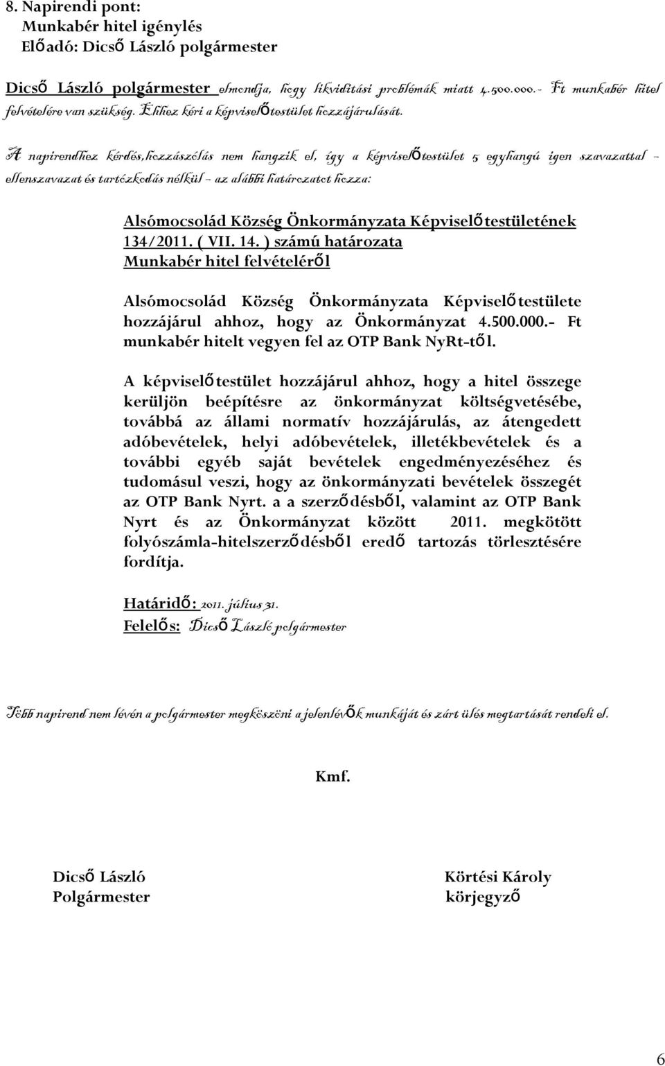 ) számú határozata Munkabér hitel felvételéről testülete hozzájárul ahhoz, hogy az Önkormányzat 4.500.000.- Ft munkabér hitelt vegyen fel az OTP Bank NyRt-től.