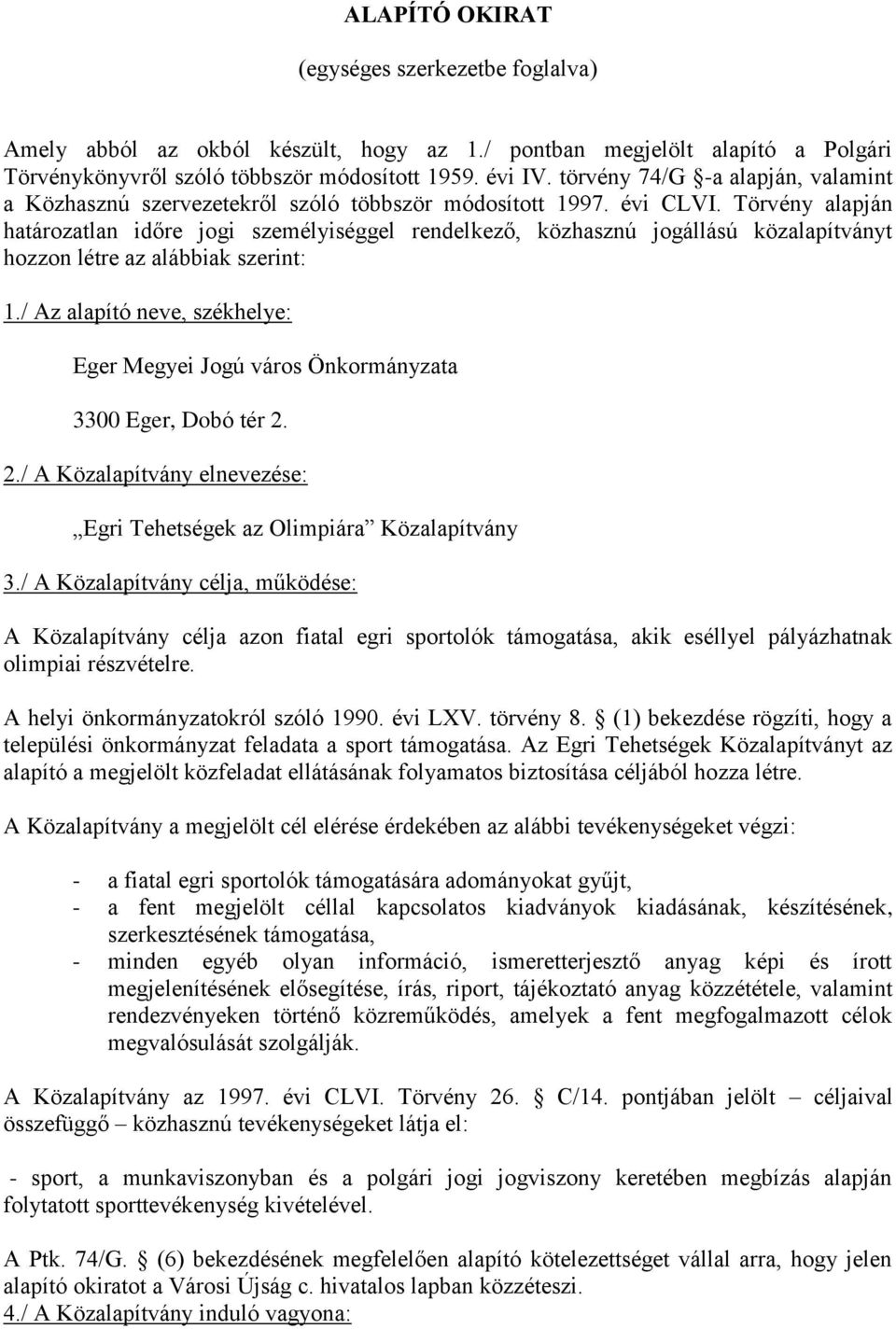 Törvény alapján határozatlan időre jogi személyiséggel rendelkező, közhasznú jogállású közalapítványt hozzon létre az alábbiak szerint: 1.