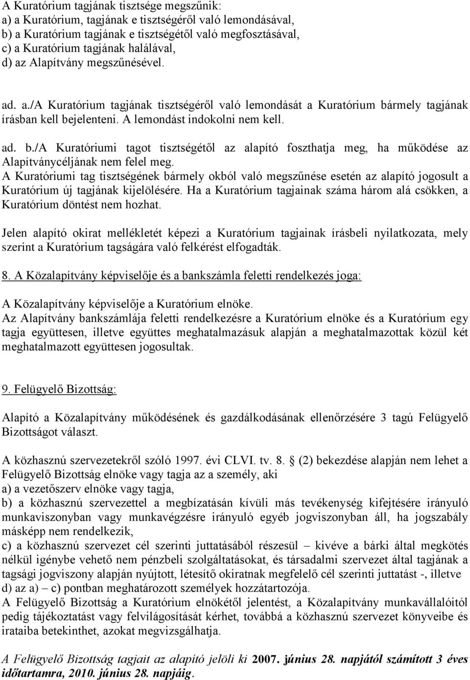 rmely tagjának írásban kell bejelenteni. A lemondást indokolni nem kell. ad. b./a Kuratóriumi tagot tisztségétől az alapító foszthatja meg, ha működése az Alapítványcéljának nem felel meg.