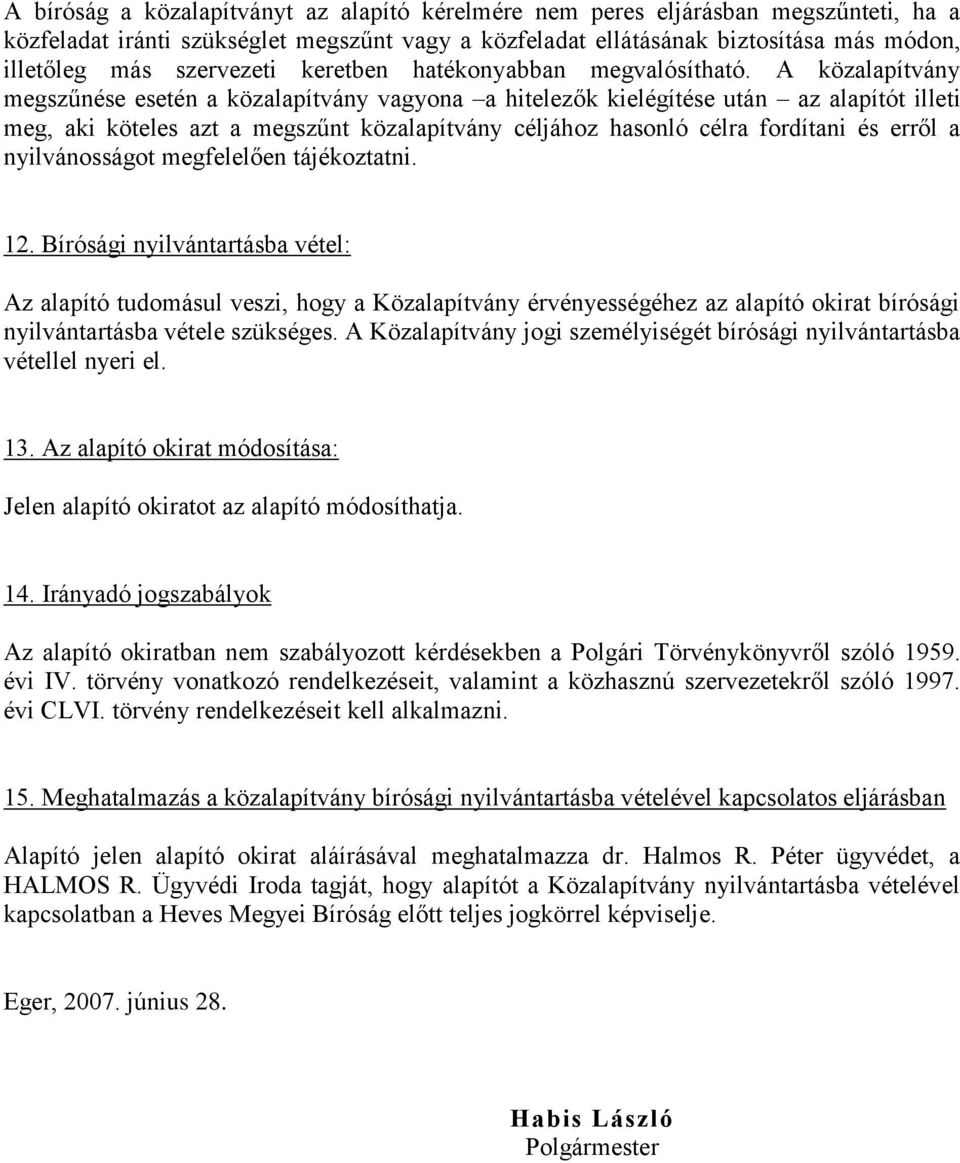 A közalapítvány megszűnése esetén a közalapítvány vagyona a hitelezők kielégítése után az alapítót illeti meg, aki köteles azt a megszűnt közalapítvány céljához hasonló célra fordítani és erről a