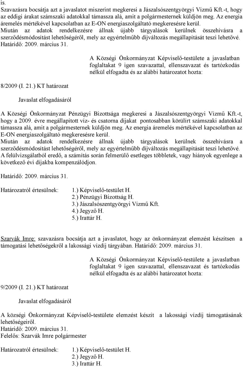 Miután az adatok rendelkezésre állnak újabb tárgyalások kerülnek összehívásra a szerződésmódosítást lehetőségéről, mely az egyértelműbb díjváltozás megállapítását teszi lehetővé. Határidő: 2009.