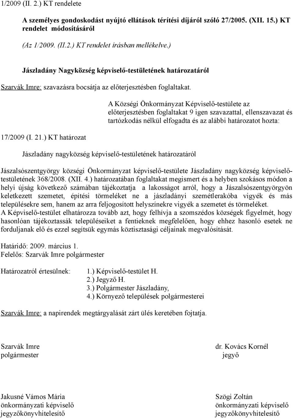 ) KT határozat A Községi Önkormányzat Képviselő-testülete az előterjesztésben foglaltakat 9 igen szavazattal, ellenszavazat és tartózkodás Jászladány nagyközség képviselő-testületének határozatáról