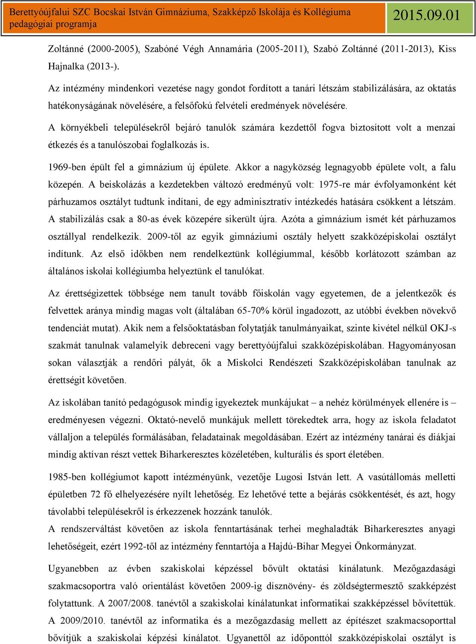 A környékbeli településekről bejáró tanulók számára kezdettől fogva biztosított volt a menzai étkezés és a tanulószobai foglalkozás is. 1969-ben épült fel a gimnázium új épülete.