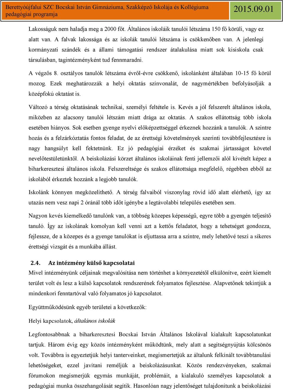 osztályos tanulók létszáma évről-évre csökkenő, iskolánként általában 10-15 fő körül mozog. Ezek meghatározzák a helyi oktatás színvonalát, de nagymértékben befolyásolják a középfokú oktatást is.