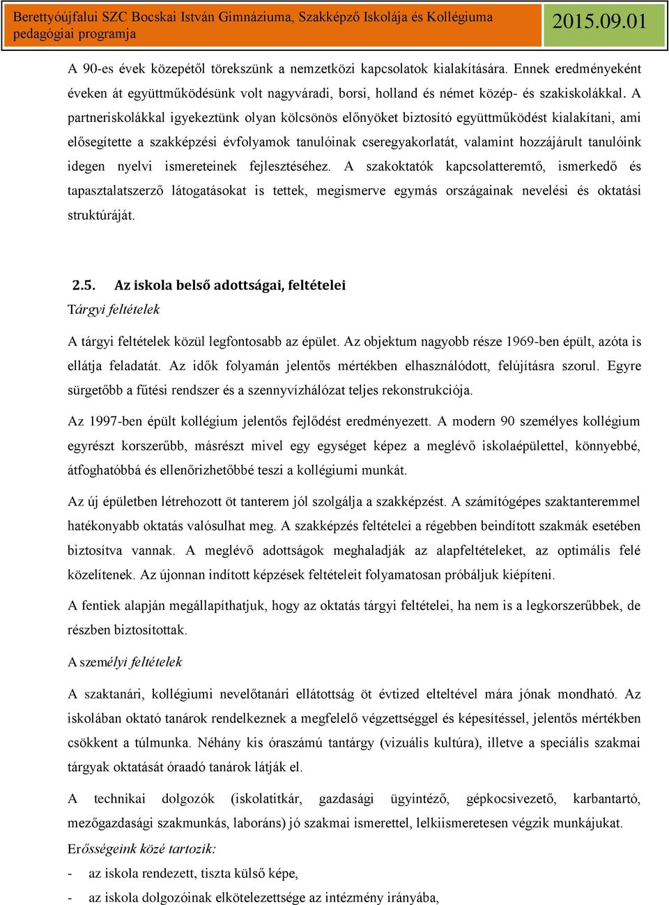 idegen nyelvi ismereteinek fejlesztéséhez. A szakoktatók kapcsolatteremtő, ismerkedő és tapasztalatszerző látogatásokat is tettek, megismerve egymás országainak nevelési és oktatási struktúráját. 2.5.