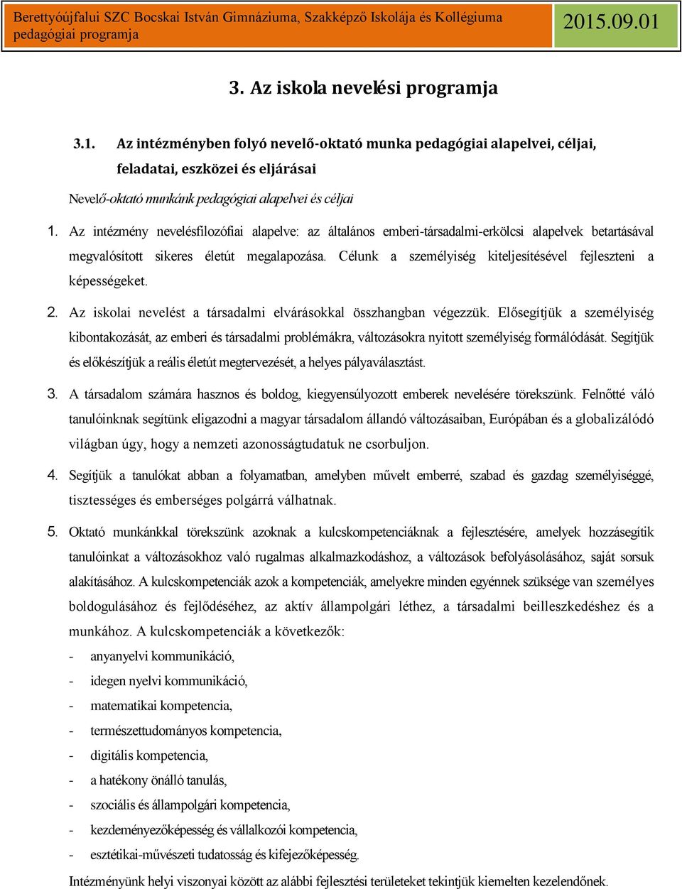 Célunk a személyiség kiteljesítésével fejleszteni a képességeket. 2. Az iskolai nevelést a társadalmi elvárásokkal összhangban végezzük.