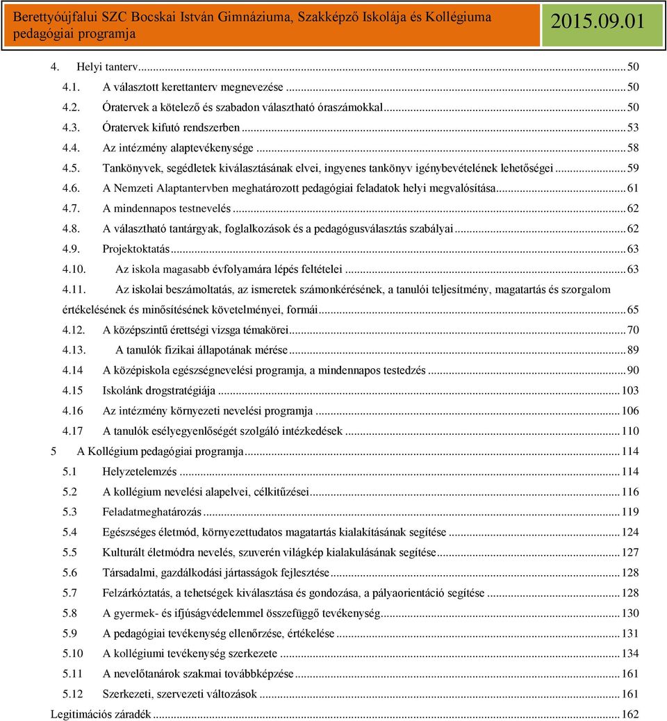 .. 61 4.7. A mindennapos testnevelés... 62 4.8. A választható tantárgyak, foglalkozások és a pedagógusválasztás szabályai... 62 4.9. Projektoktatás... 63 4.10.