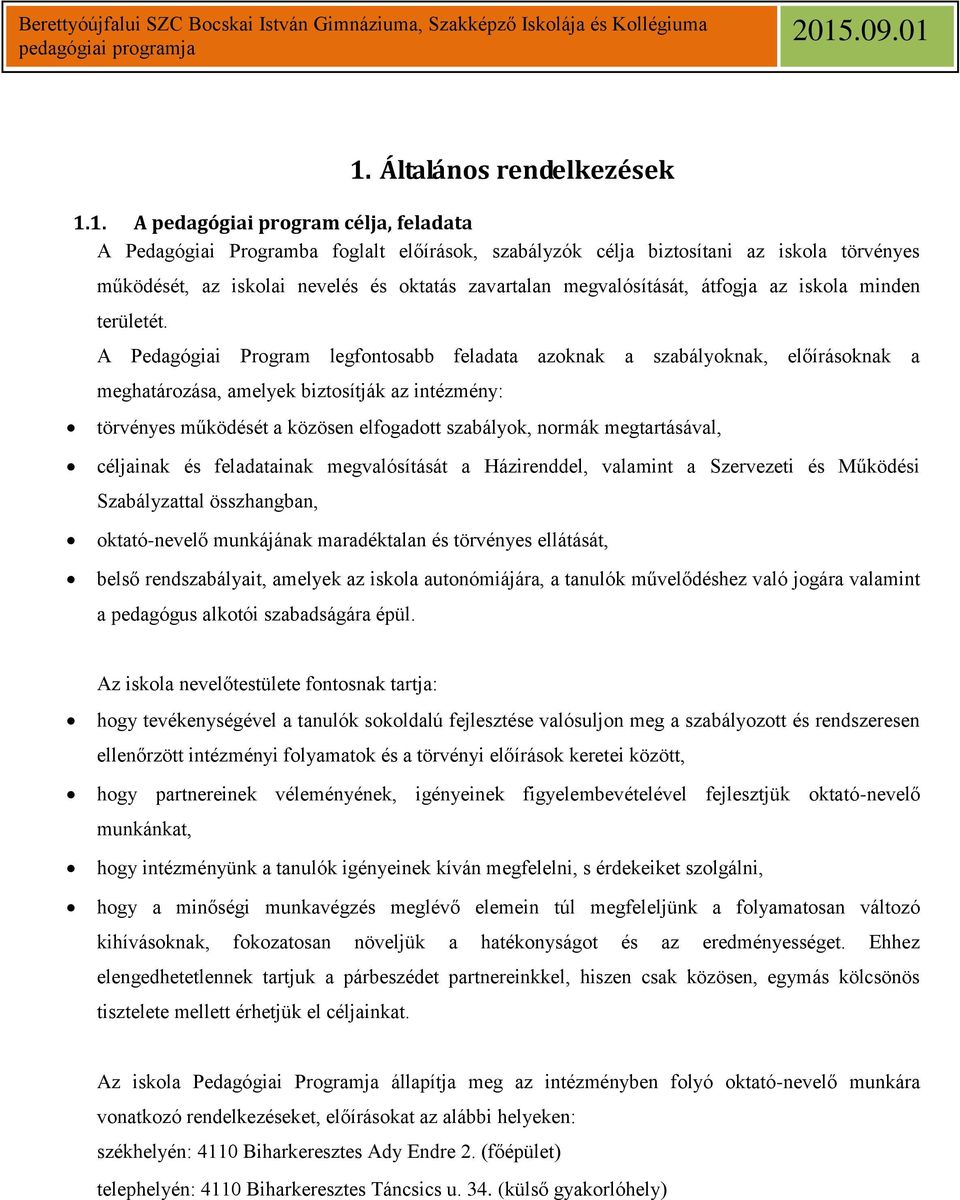 A Pedagógiai Program legfontosabb feladata azoknak a szabályoknak, előírásoknak a meghatározása, amelyek biztosítják az intézmény: törvényes működését a közösen elfogadott szabályok, normák