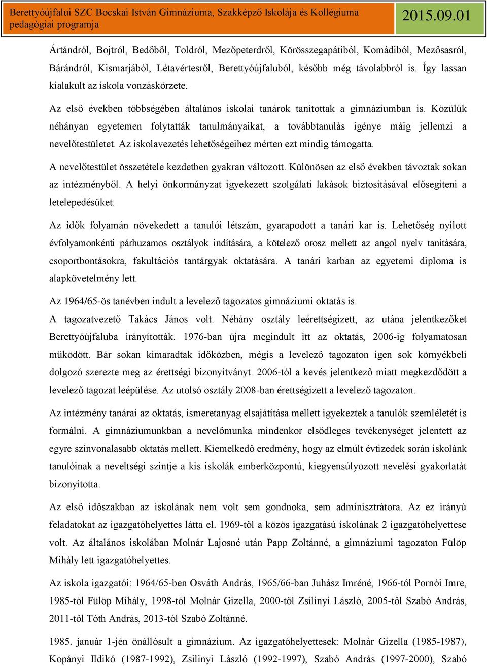 Közülük néhányan egyetemen folytatták tanulmányaikat, a továbbtanulás igénye máig jellemzi a nevelőtestületet. Az iskolavezetés lehetőségeihez mérten ezt mindig támogatta.