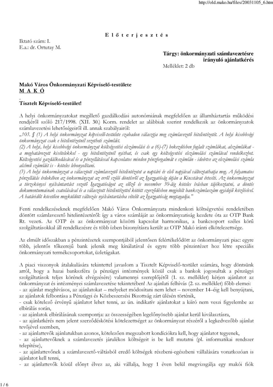 A helyi önkormányzatokat megillető gazdálkodási autonómiának megfelelően az államháztartás működési rendjéről szóló 217/1998. (XII. 30.) Korm.