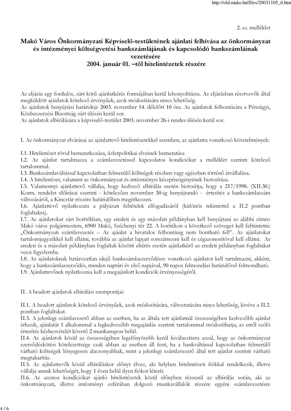 Az eljárásban résztvevők által megküldött ajánlatok kötelező érvényűek, azok módosítására nincs lehetőség. Az ajánlatok benyújtási határideje 2003. november 14. délelőtt 10 óra.