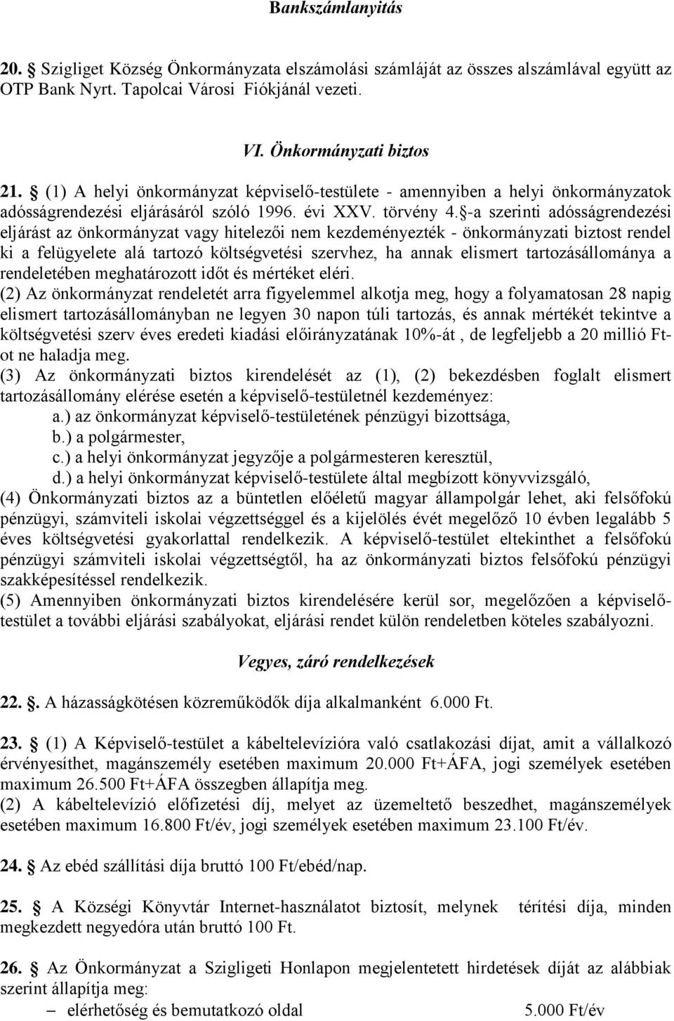 -a szerinti adósságrendezési eljárást az önkormányzat vagy hitelezői nem kezdeményezték - önkormányzati biztost rendel ki a felügyelete alá tartozó költségvetési szervhez, ha annak elismert