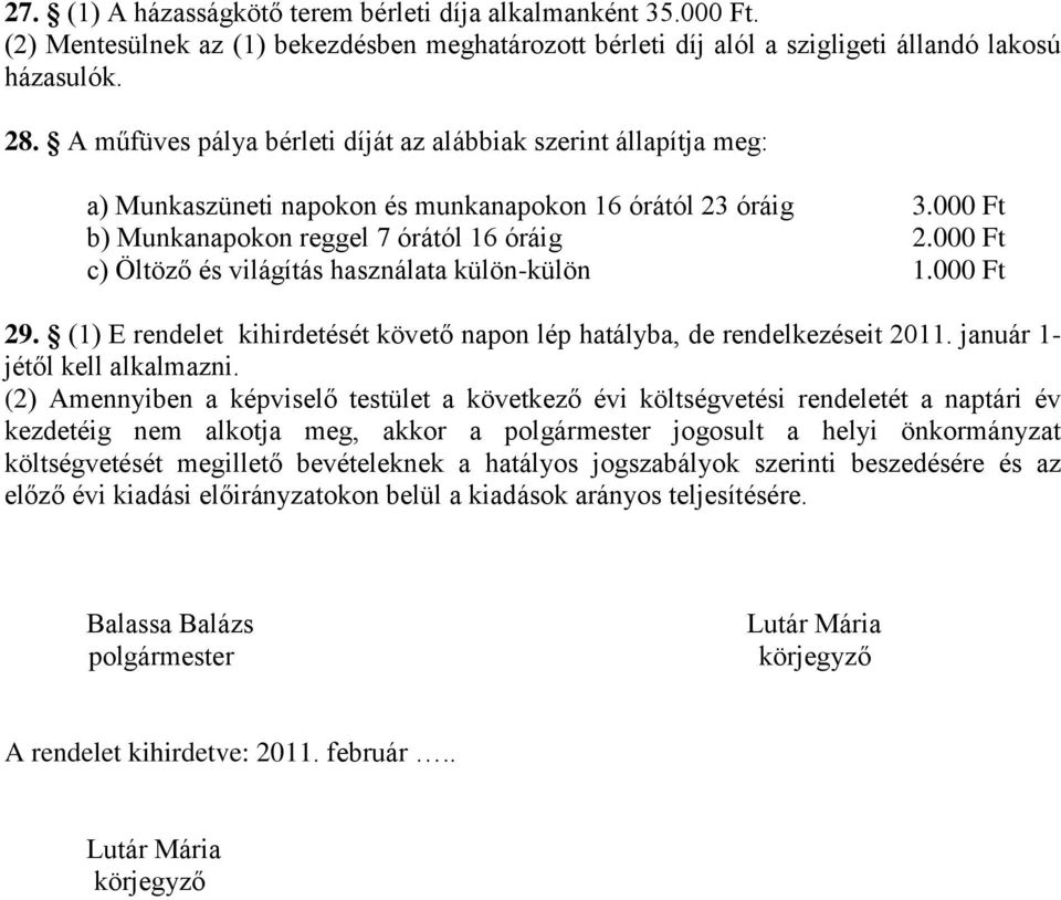 000 Ft c) Öltöző és világítás használata külön-külön 1.000 Ft 29. (1) E rendelet kihirdetését követő napon lép hatályba, de rendelkezéseit 2011. január 1- jétől kell alkalmazni.