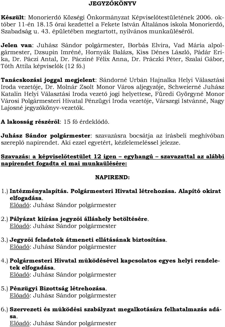 Páczi Antal, Dr. Pácziné Félix Anna, Dr. Práczki Péter, Szalai Gábor, Tóth Attila képviselők (12 fő.) Tanácskozási joggal megjelent: Sándorné Urbán Hajnalka Helyi Választási Iroda vezetője, Dr.