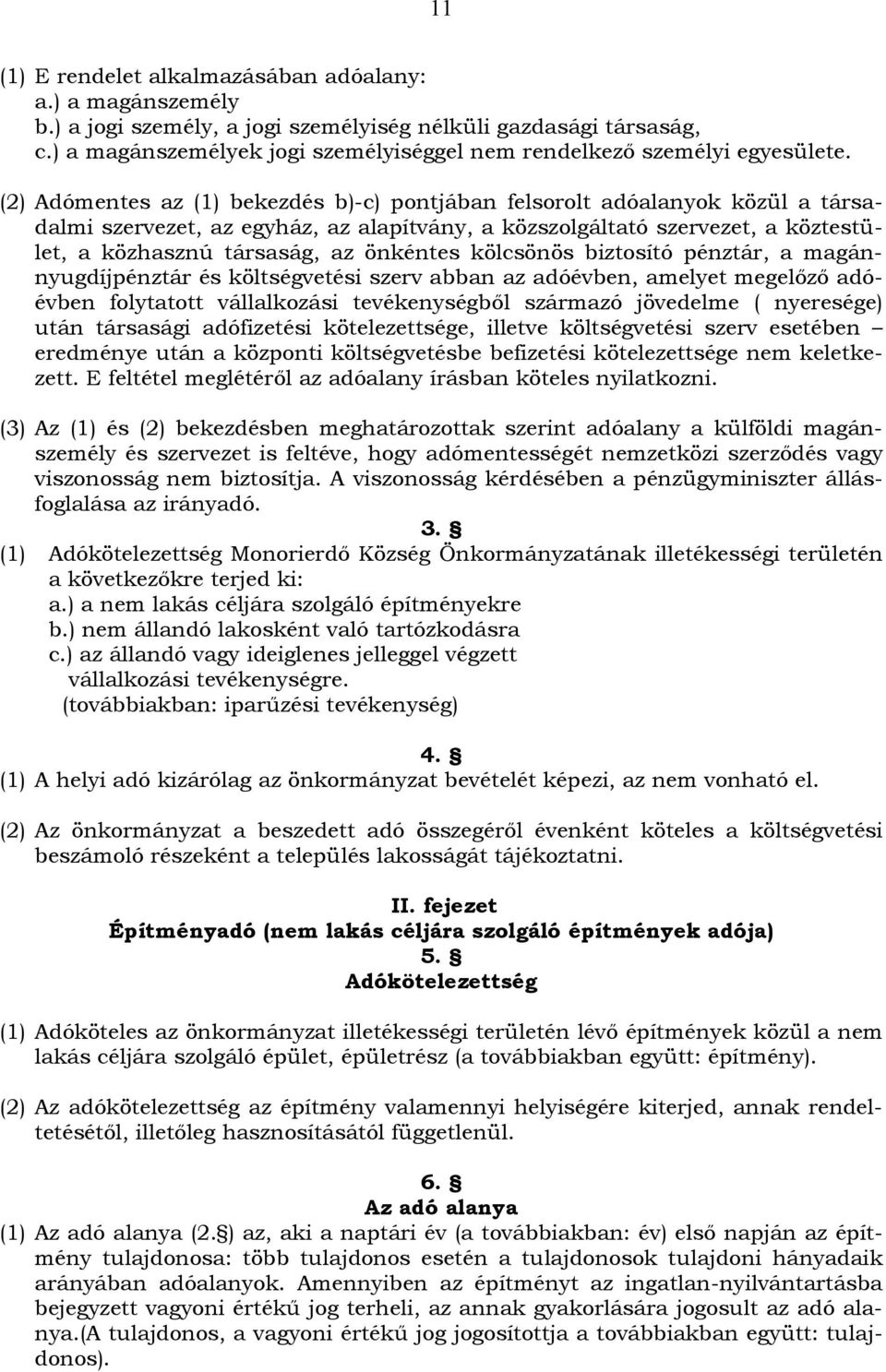 (2) Adómentes az (1) bekezdés b)-c) pontjában felsorolt adóalanyok közül a társadalmi szervezet, az egyház, az alapítvány, a közszolgáltató szervezet, a köztestület, a közhasznú társaság, az önkéntes