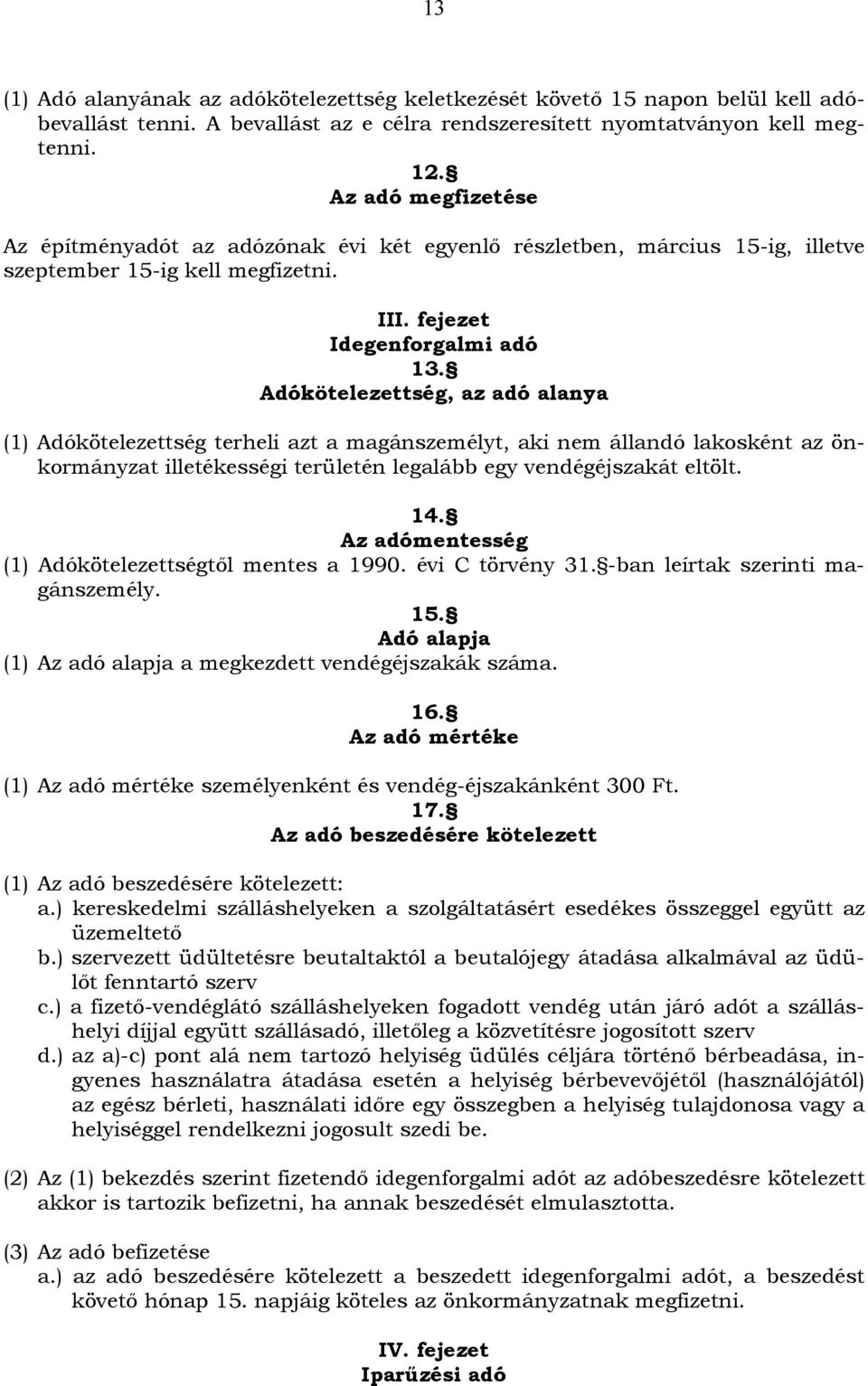 Adókötelezettség, az adó alanya (1) Adókötelezettség terheli azt a magánszemélyt, aki nem állandó lakosként az önkormányzat illetékességi területén legalább egy vendégéjszakát eltölt. 14.